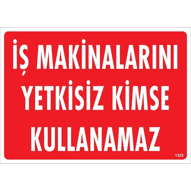 İş Makinalarını Yetkisiz Kimse Kullanamaz Uyarı Levhası İş Makinalarını Yetkisiz Kimse Kullanamaz Uyarı Levhası